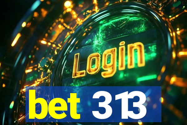 bet 313